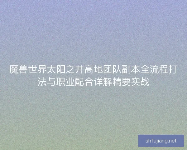 魔兽世界太阳之井高地团队副本全流程打法与职业配合详解精要实战